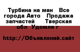 Турбина на ман - Все города Авто » Продажа запчастей   . Тверская обл.,Удомля г.